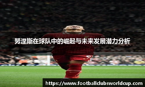 努涅斯在球队中的崛起与未来发展潜力分析