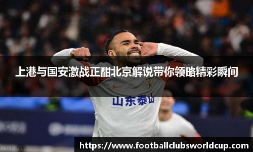 上港与国安激战正酣北京解说带你领略精彩瞬间