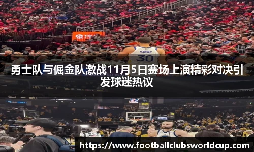 勇士队与倔金队激战11月5日赛场上演精彩对决引发球迷热议