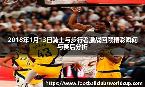 2018年1月13日骑士与步行者激战回顾精彩瞬间与赛后分析