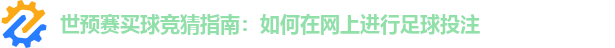 世预赛买球竞猜指南：如何在网上进行足球投注